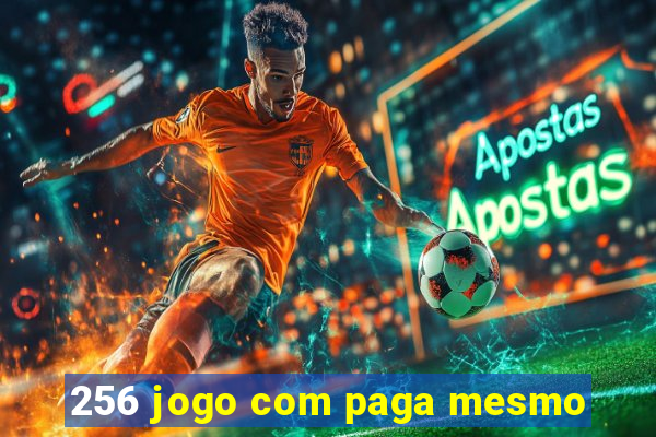 256 jogo com paga mesmo